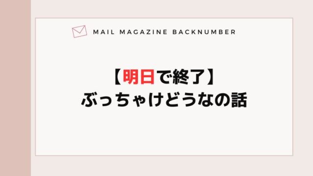 【明日で終了】ぶっちゃけどうなの話